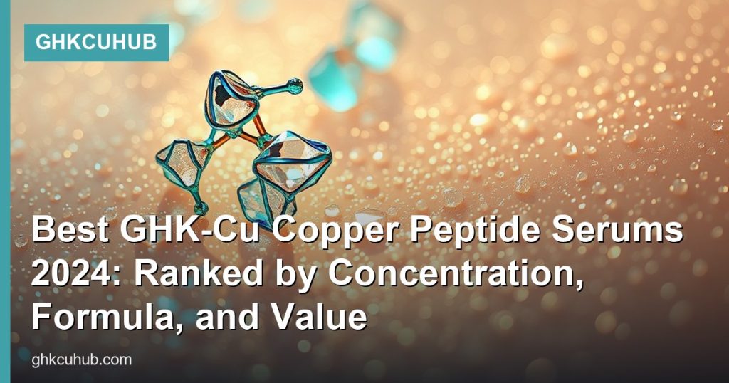 Best GHK-Cu Copper Peptide Serums 2024: Ranked by Concentration, Formula, and Value - GHKCuHub