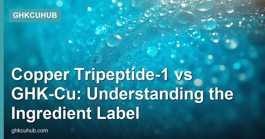 Copper Tripeptide-1 vs GHK-Cu: Understanding the Ingredient Label - GHKCuHub