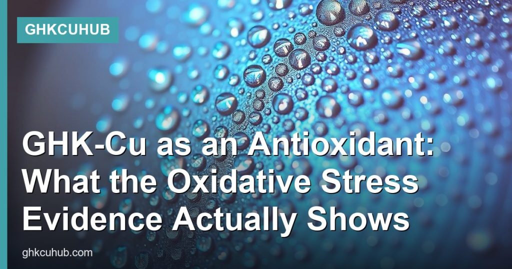GHK-Cu as an Antioxidant: What the Oxidative Stress Evidence Actually Shows - GHKCuHub