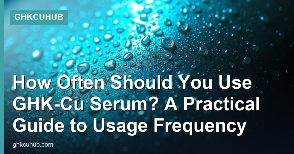 How Often Should You Use GHK-Cu Serum? A Practical Guide to Usage Frequency - GHKCuHub