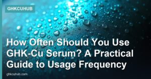 How Often Should You Use GHK-Cu Serum? A Practical Guide to Usage Frequency