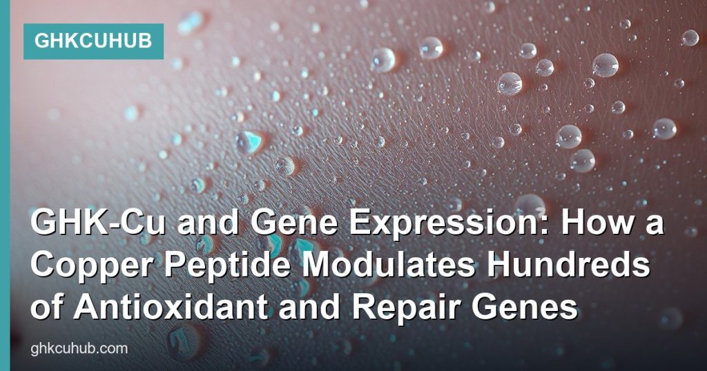 GHK-Cu and Gene Expression: How a Copper Peptide Modulates Hundreds of Antioxidant and Repair Genes - GHKCuHub