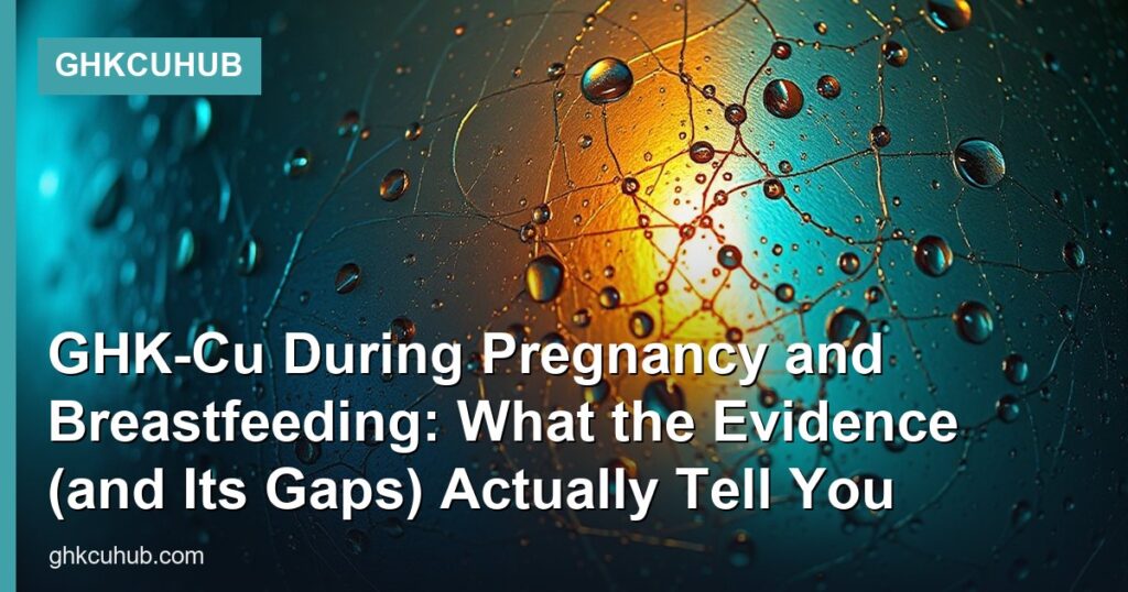 GHK-Cu During Pregnancy and Breastfeeding: What the Evidence (and Its Gaps) Actually Tell You - GHKCuHub