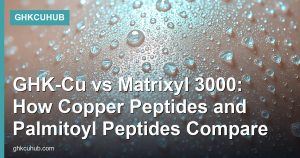 GHK-Cu vs Matrixyl 3000: How Copper Peptides and Palmitoyl Peptides Compare
