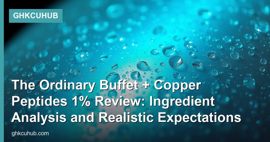 The Ordinary Buffet + Copper Peptides 1% Review: Ingredient Analysis and Realistic Expectations - GHKCuHub