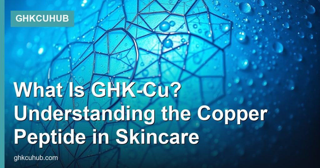 What Is GHK-Cu? Understanding the Copper Peptide in Skincare - GHKCuHub