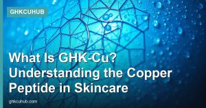What Is GHK-Cu? Understanding the Copper Peptide in Skincare
