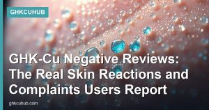 GHK-Cu Negative Reviews: The Real Skin Reactions and Complaints Users Report