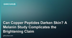 Can Copper Peptides Darken Skin? A Melanin Study Complicates the Brightening Claim