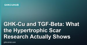 GHK-Cu and TGF-Beta: What the Hypertrophic Scar Research Actually Shows